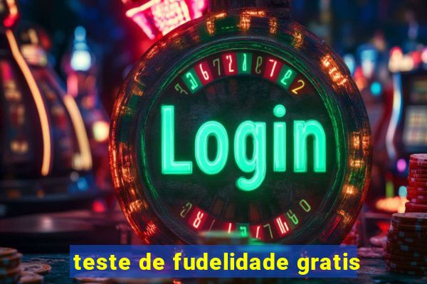 teste de fudelidade gratis